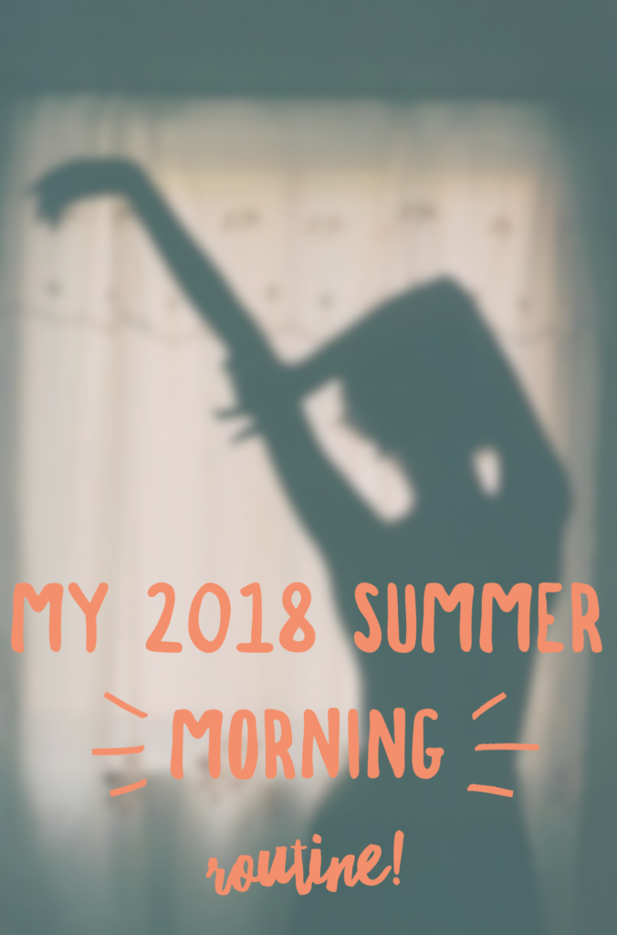 MY 2018 SUMMER MORNING ROUTINE!